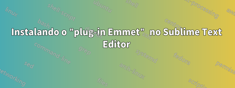 Instalando o "plug-in Emmet" no Sublime Text Editor