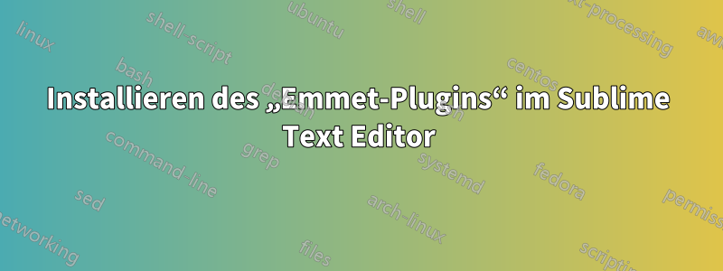 Installieren des „Emmet-Plugins“ im Sublime Text Editor