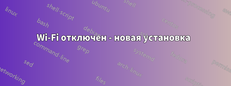 Wi-Fi отключен - новая установка 