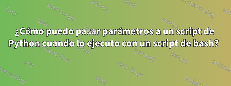 ¿Cómo puedo pasar parámetros a un script de Python cuando lo ejecuto con un script de bash? 