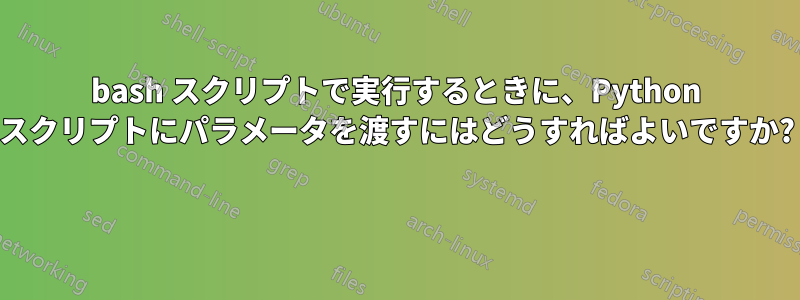 bash スクリプトで実行するときに、Python スクリプトにパラメータを渡すにはどうすればよいですか? 