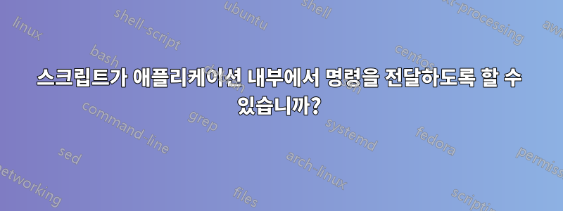 스크립트가 애플리케이션 내부에서 명령을 전달하도록 할 수 있습니까?