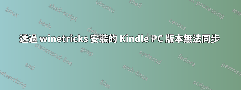 透過 winetricks 安裝的 Kindle PC 版本無法同步