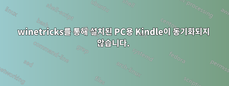 winetricks를 통해 설치된 PC용 Kindle이 동기화되지 않습니다.