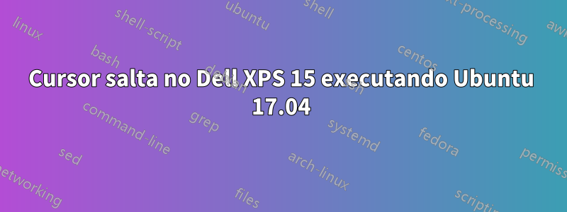 Cursor salta no Dell XPS 15 executando Ubuntu 17.04