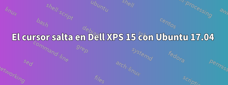 El cursor salta en Dell XPS 15 con Ubuntu 17.04