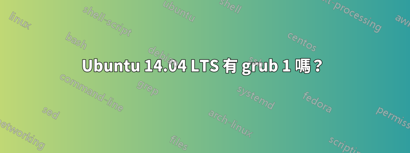 Ubuntu 14.04 LTS 有 grub 1 嗎？