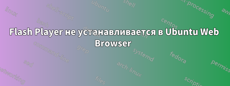 Flash Player не устанавливается в Ubuntu Web Browser 