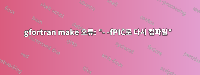 gfortran make 오류: "- -fPIC로 다시 컴파일"