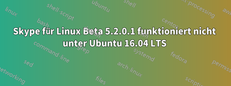 Skype für Linux Beta 5.2.0.1 funktioniert nicht unter Ubuntu 16.04 LTS