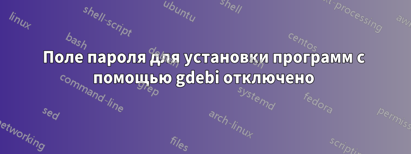 Поле пароля для установки программ с помощью gdebi отключено