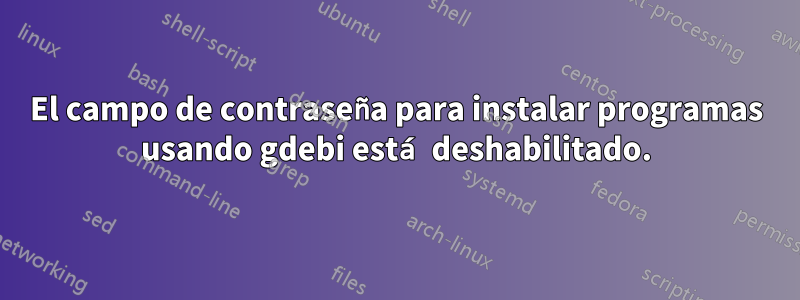 El campo de contraseña para instalar programas usando gdebi está deshabilitado.