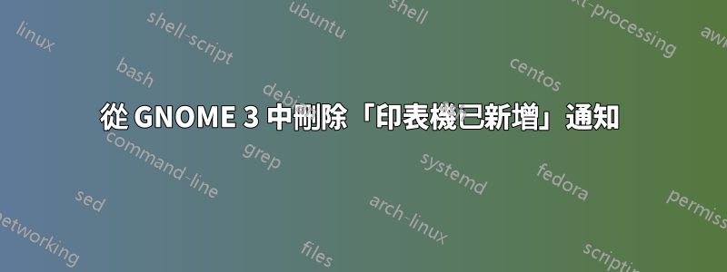 從 GNOME 3 中刪除「印表機已新增」通知