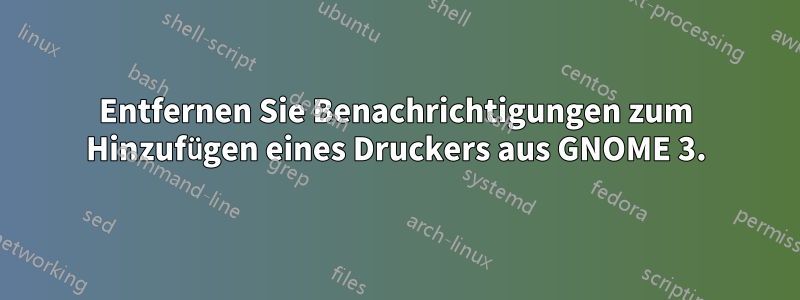 Entfernen Sie Benachrichtigungen zum Hinzufügen eines Druckers aus GNOME 3.