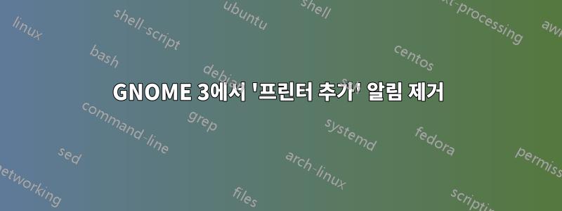 GNOME 3에서 '프린터 추가' 알림 제거