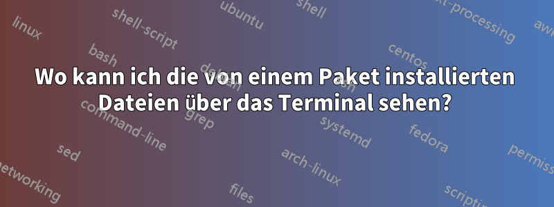 Wo kann ich die von einem Paket installierten Dateien über das Terminal sehen?