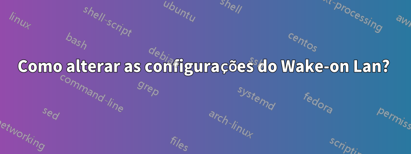 Como alterar as configurações do Wake-on Lan?