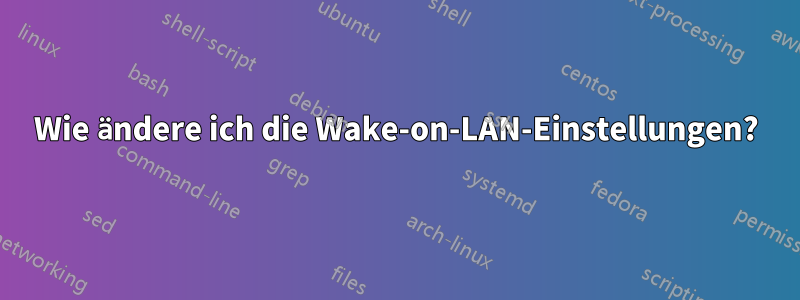 Wie ändere ich die Wake-on-LAN-Einstellungen?