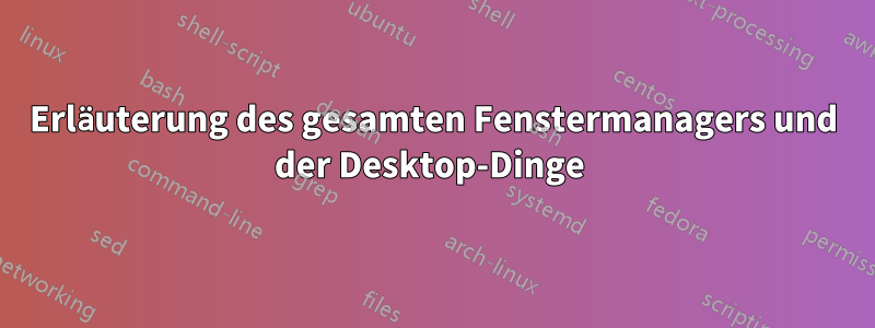 Erläuterung des gesamten Fenstermanagers und der Desktop-Dinge 