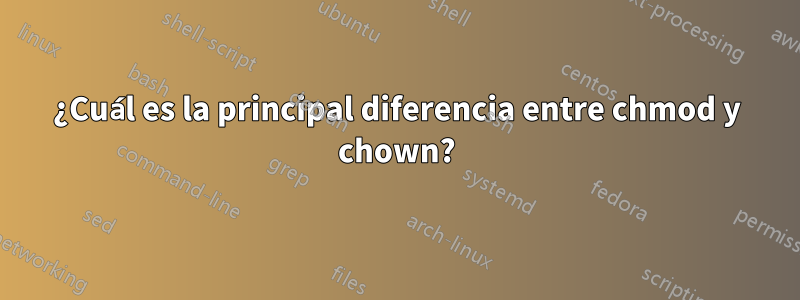 ¿Cuál es la principal diferencia entre chmod y chown?