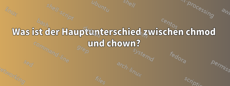 Was ist der Hauptunterschied zwischen chmod und chown?