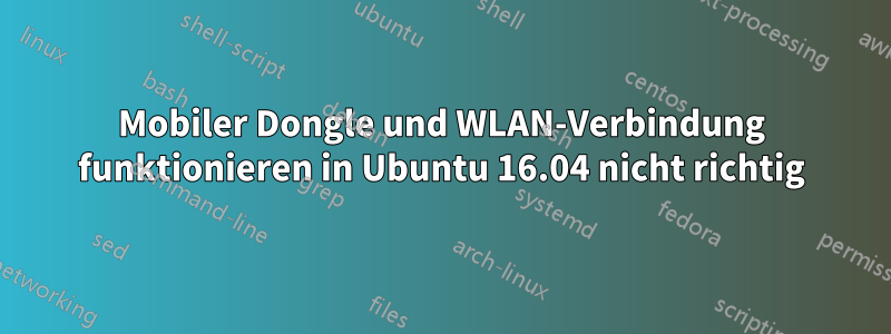 Mobiler Dongle und WLAN-Verbindung funktionieren in Ubuntu 16.04 nicht richtig