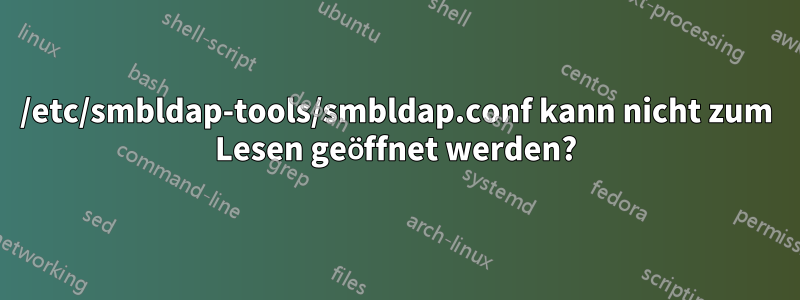 /etc/smbldap-tools/smbldap.conf kann nicht zum Lesen geöffnet werden?