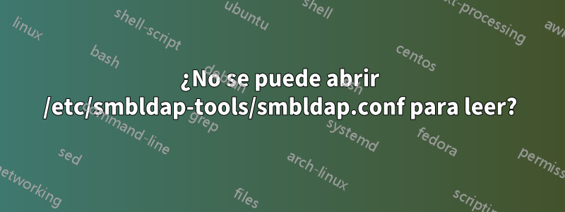 ¿No se puede abrir /etc/smbldap-tools/smbldap.conf para leer?