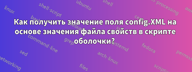 Как получить значение поля config.XML на основе значения файла свойств в скрипте оболочки? 