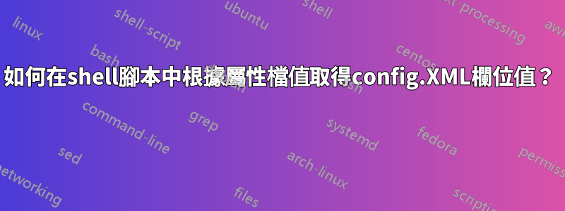 如何在shell腳本中根據屬性檔值取得config.XML欄位值？ 