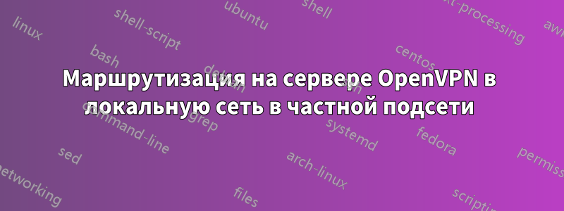 Маршрутизация на сервере OpenVPN в локальную сеть в частной подсети