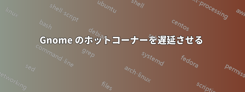 Gnome のホットコーナーを遅延させる