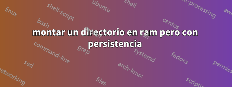 montar un directorio en ram pero con persistencia