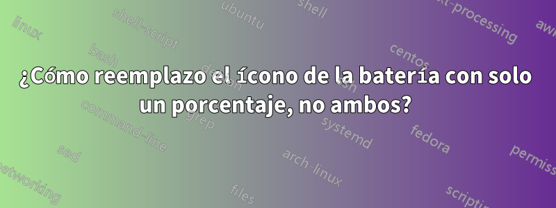 ¿Cómo reemplazo el ícono de la batería con solo un porcentaje, no ambos?