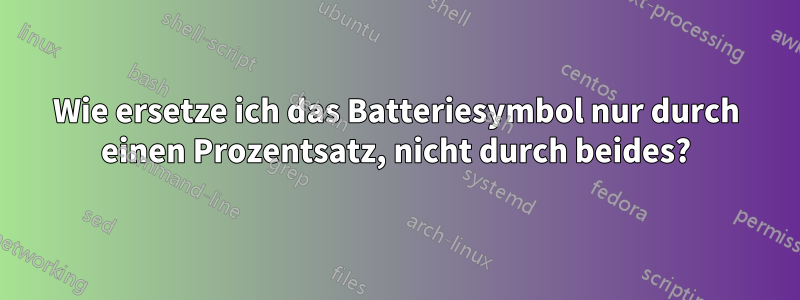 Wie ersetze ich das Batteriesymbol nur durch einen Prozentsatz, nicht durch beides?