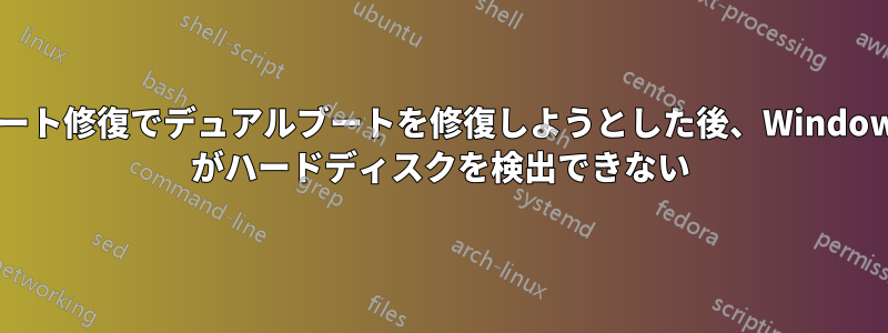 ブート修復でデュアルブートを修復しようとした後、Windows がハードディスクを検出できない