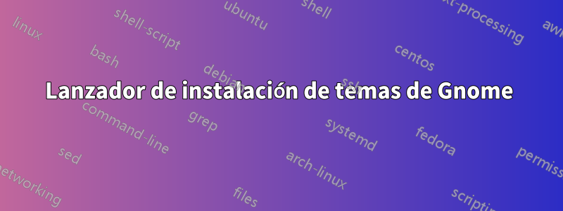 Lanzador de instalación de temas de Gnome