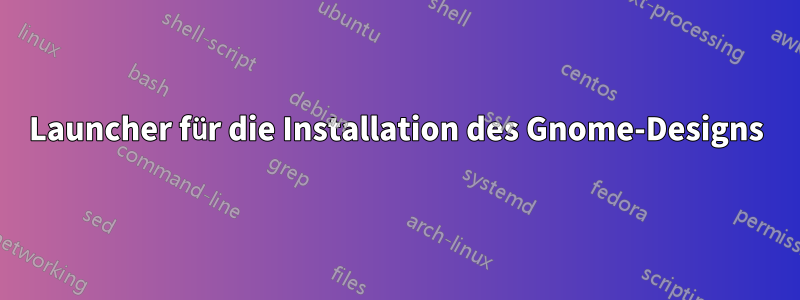 Launcher für die Installation des Gnome-Designs