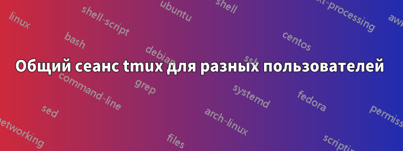 Общий сеанс tmux для разных пользователей