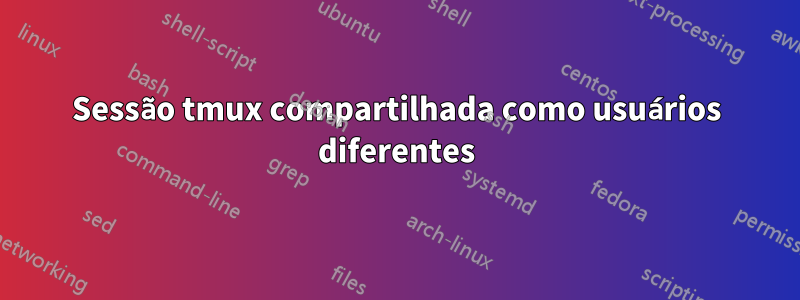 Sessão tmux compartilhada como usuários diferentes