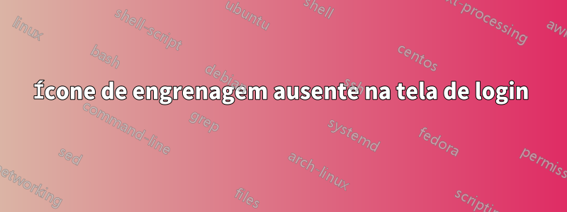 Ícone de engrenagem ausente na tela de login