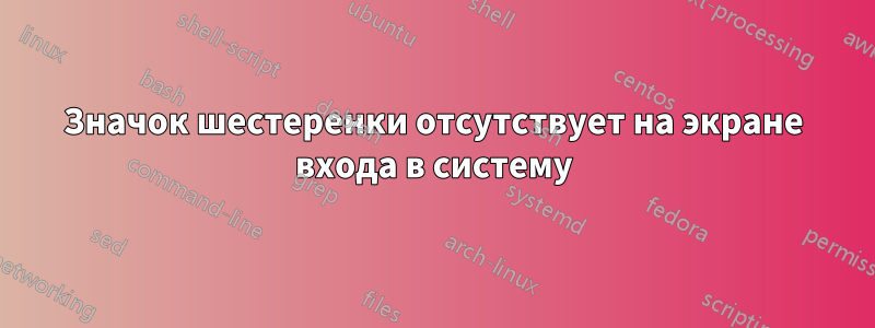 Значок шестеренки отсутствует на экране входа в систему