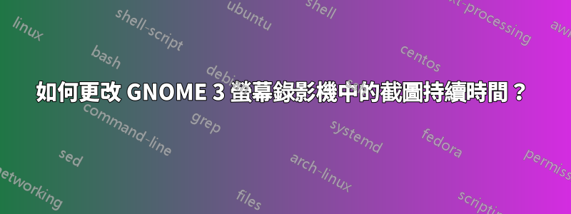 如何更改 GNOME 3 螢幕錄影機中的截圖持續時間？