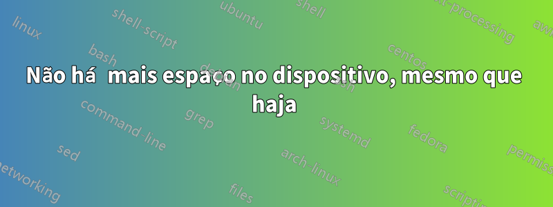 Não há mais espaço no dispositivo, mesmo que haja