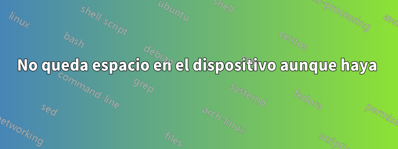 No queda espacio en el dispositivo aunque haya