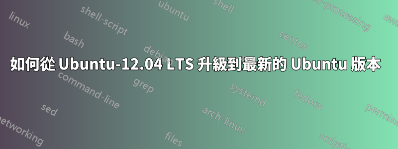 如何從 Ubuntu-12.04 LTS 升級到最新的 Ubuntu 版本 