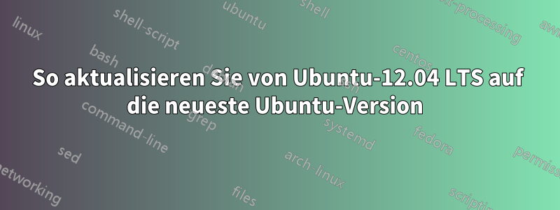 So aktualisieren Sie von Ubuntu-12.04 LTS auf die neueste Ubuntu-Version 