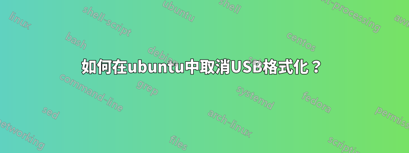 如何在ubuntu中取消USB格式化？