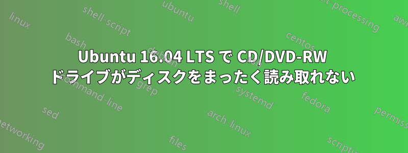 Ubuntu 16.04 LTS で CD/DVD-RW ドライブがディスクをまったく読み取れない