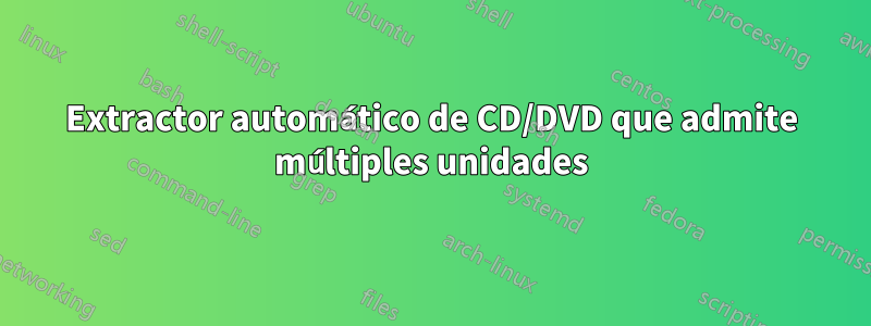 Extractor automático de CD/DVD que admite múltiples unidades